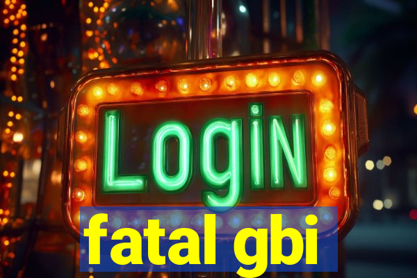 fatal gbi